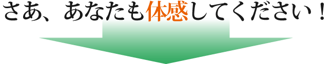 あなたも体感してください